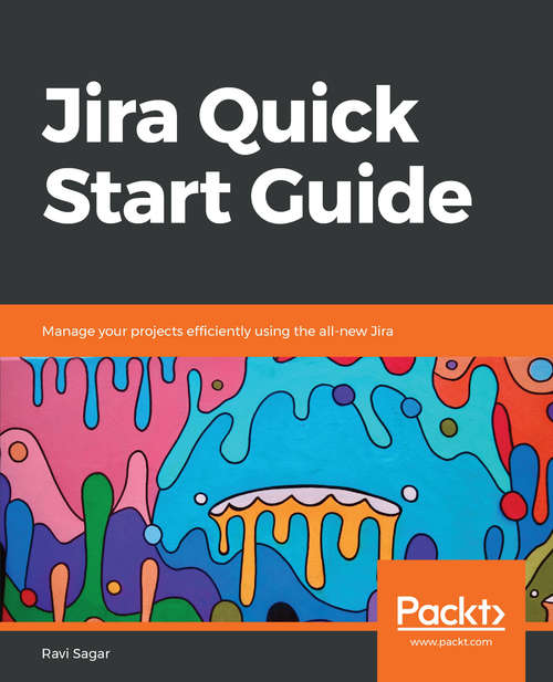 Jira Quick Start Guide: Manage your projects efficiently using the all-new Jira