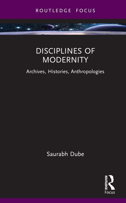 Book cover of Disciplines of Modernity: Archives, Histories, Anthropologies (Routledge Focus on Modern Subjects)