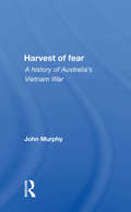 Harvest Of Fear: A History Of Australia's Vietnam War