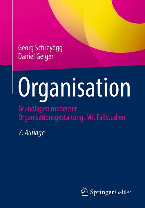 Book cover of Organisation: Grundlagen moderner Organisationsgestaltung. Mit Fallstudien (7. Aufl. 2024) (Veröffentlichungen Des Instituts Für Deutsches, Europäisches Und Internationales Medizinrecht, Gesundheitsrecht Und Bioethik Der Universitäten Heidelberg Und Mannheim Ser. #25)