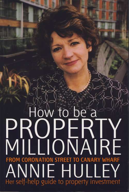 Book cover of How To Be A Property Millionaire: From Coronation Street To Canary Wharf -anne Hulley- Her Self-help Guide To Property Investment