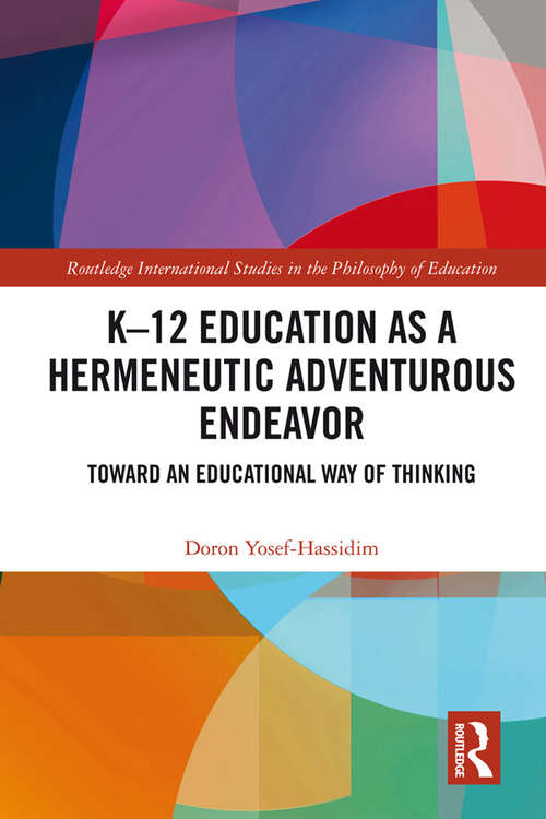 Book cover of K–12 Education as a Hermeneutic Adventurous Endeavor: Toward an Educational Way of Thinking (Routledge International Studies in the Philosophy of Education #17)