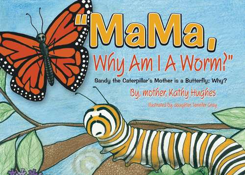 Book cover of MaMa, Why Am I A Worm: Sandy the Caterpillar's Mother is a Butterfly; Why?