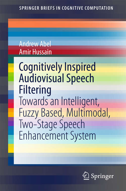Cognitively Inspired Audiovisual Speech Filtering: Towards an Intelligent, Fuzzy Based, Multimodal, Two-Stage Speech Enhancement System (SpringerBriefs in Cognitive Computation #5)