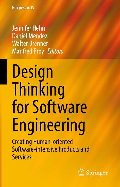 Design Thinking for Software Engineering: Creating Human-oriented Software-intensive Products and Services (Progress in IS)