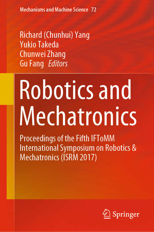 Robotics and Mechatronics: Proceedings of the Fifth IFToMM International Symposium on Robotics & Mechatronics (ISRM 2017) (Mechanisms and Machine Science #72)