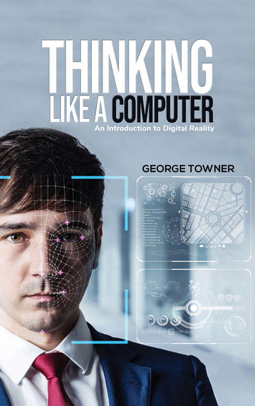 Book cover of Thinking Like a Computer: An Introduction to Digital Reality
