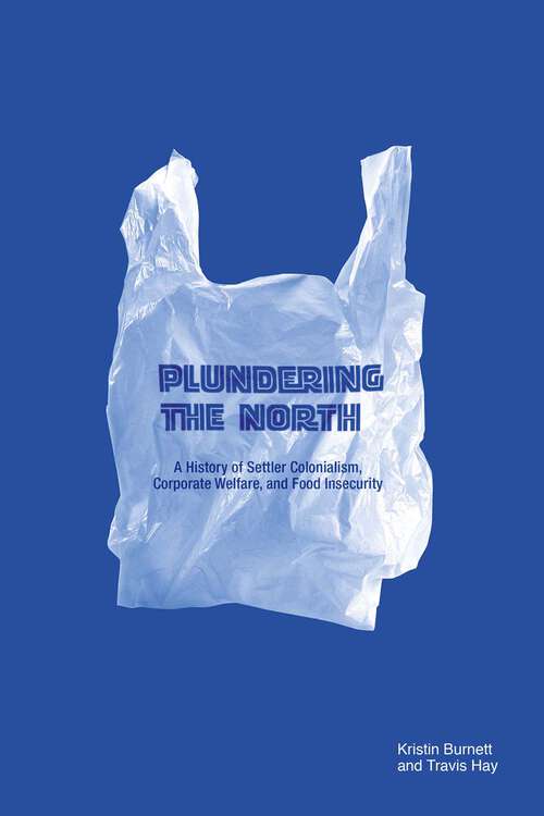 Book cover of Plundering the North: A History of Settler Colonialism, Corporate Welfare, and Food Insecurity