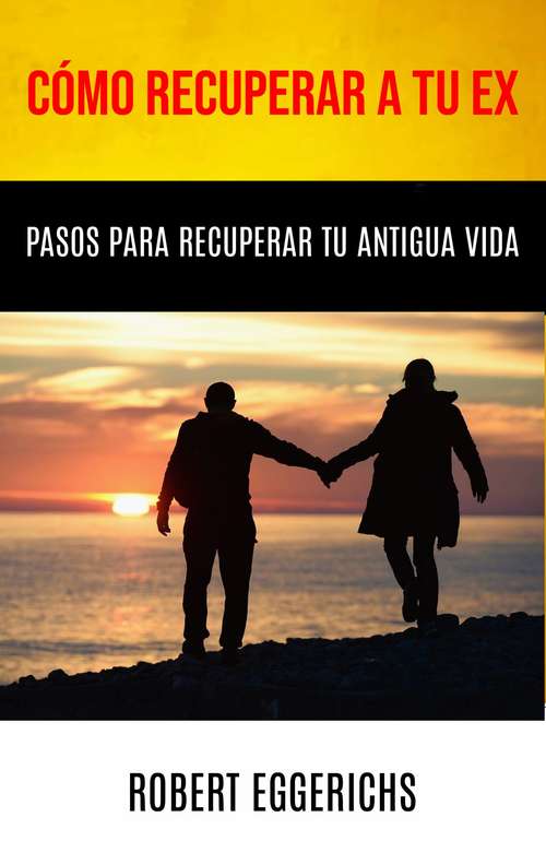 Book cover of Cómo Recuperar A Tu Ex: Pasos Para Recuperar Tu Antigua Vida