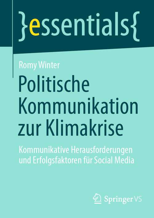 Book cover of Politische Kommunikation zur Klimakrise: Kommunikative Herausforderungen und Erfolgsfaktoren für Social Media (1. Aufl. 2023) (essentials)
