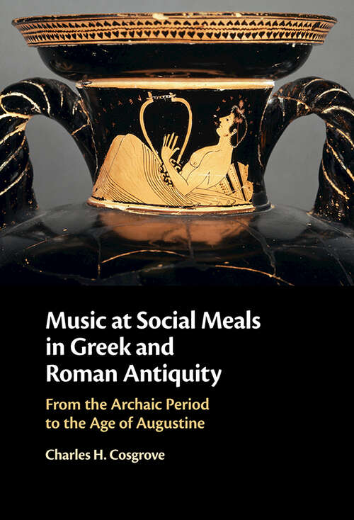 Book cover of Music at Social Meals in Greek and Roman Antiquity: From the Archaic Period to the Age of Augustine