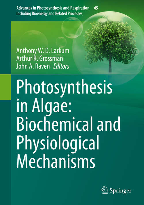 Photosynthesis in Algae: Biochemical and Physiological Mechanisms (Advances in Photosynthesis and Respiration #45)