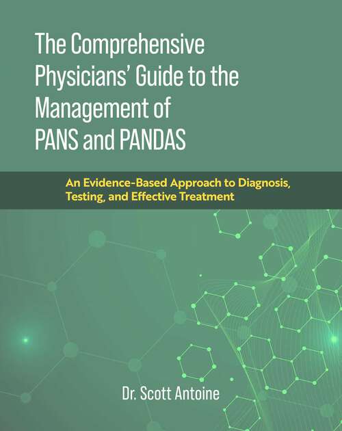 Book cover of The Comprehensive Physicians' Guide to the Management of PANS and PANDAS: An Evidence-Based Approach to Diagnosis, Testing, and Effective Treatment