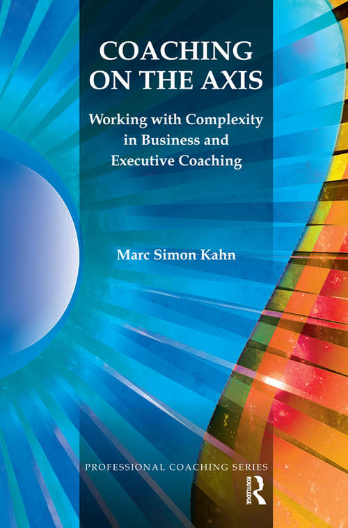 Coaching on the Axis: Working with Complexity in Business and Executive Coaching (The\professional Coaching Ser.)