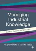 Managing Industrial Knowledge: Creation, Transfer and Utilization (Strategic Management And Planning Ser.)