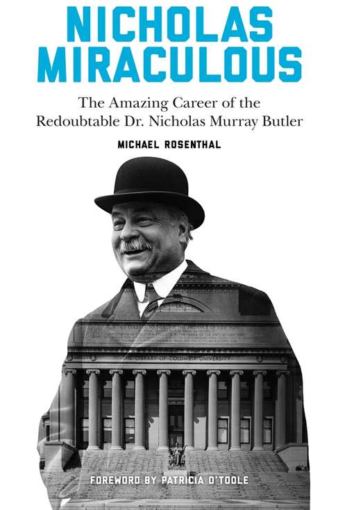 Book cover of Nicholas Miraculous: The Amazing Career of the Redoubtable Dr. Nicholas Murray Butler