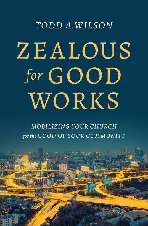 Book cover of Zealous for Good Works: Mobilizing Your Church for the Good of Your Community