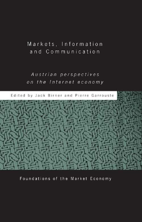 Markets, Information and Communication: Austrian Perspectives on the Internet Economy (Routledge Foundations Of The Market Economy Ser.)