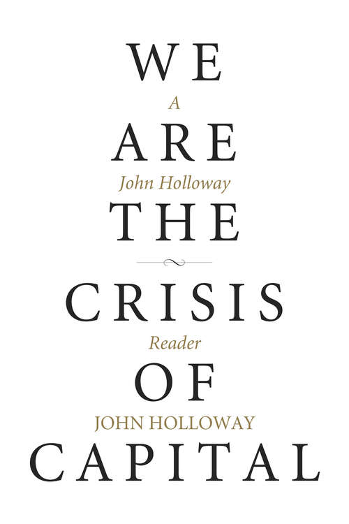 We Are the Crisis of Capital: A John Holloway Reader (KAIROS)
