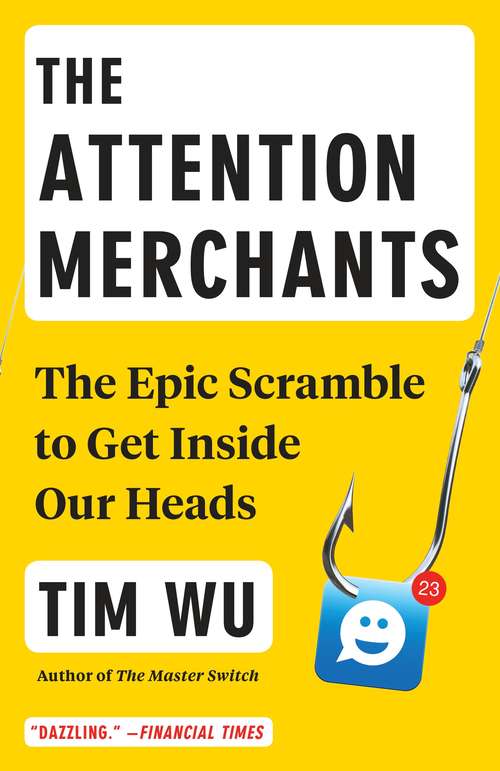 Book cover of The Attention Merchants: The Epic Scramble to Get Inside Our Heads