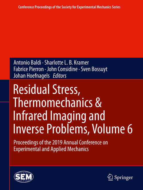 Residual Stress, Thermomechanics & Infrared Imaging and Inverse Problems, Volume 6: Proceedings of the 2019 Annual Conference on Experimental and Applied Mechanics (Conference Proceedings of the Society for Experimental Mechanics Series)