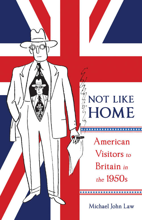 Not Like Home: American Visitors to Britain in the 1950s (McGill-Queen's Transatlantic Studies #1)
