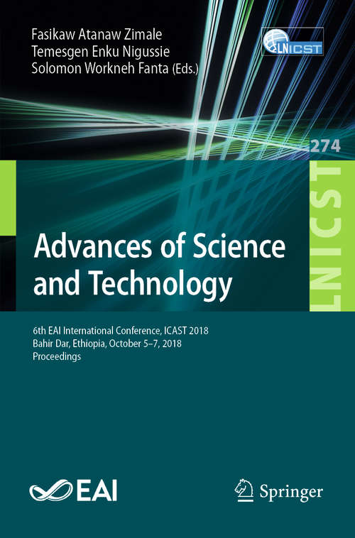 Book cover of Advances of Science and Technology: 6th EAI International Conference, ICAST 2018, Bahir Dar, Ethiopia, October 5-7, 2018, Proceedings (1st ed. 2019) (Lecture Notes of the Institute for Computer Sciences, Social Informatics and Telecommunications Engineering #274)