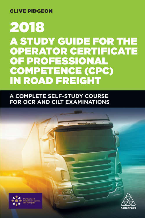 A Study Guide for the Operator Certificate of Professional Competence (CPC) in Road Freight 2018: A Complete Self-Study Course for OCR and CILT Examinations
