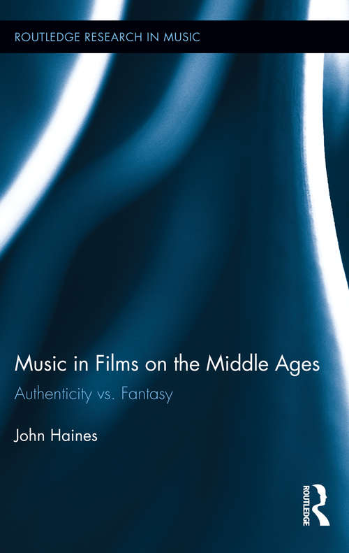 Music in Films on the Middle Ages: Authenticity vs. Fantasy (Routledge Research in Music #7)