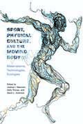 Sport, Physical Culture, and the Moving Body: Materialisms, Technologies, Ecologies (Critical Issues in Sport and Society)