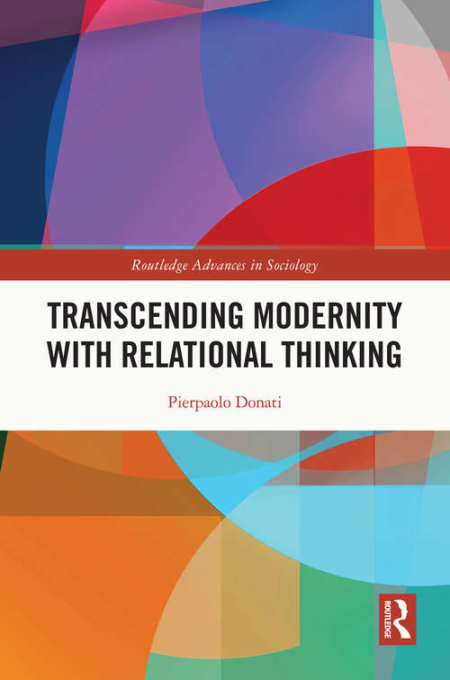 Transcending Modernity with Relational Thinking (Routledge Advances in Sociology)