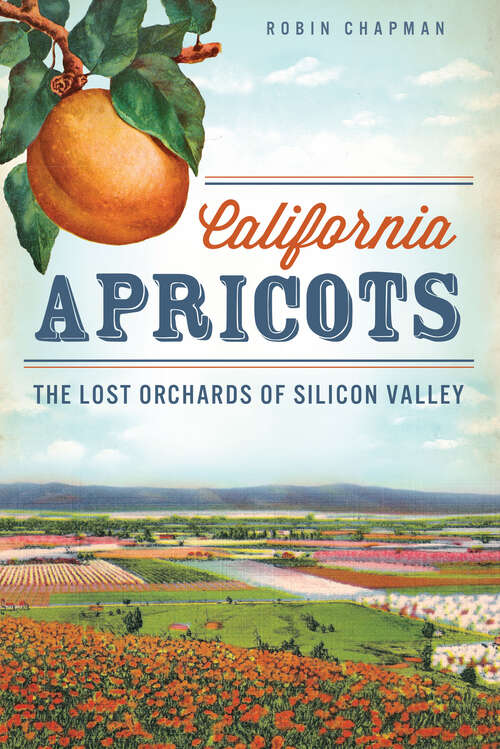 Book cover of California Apricots: The Lost Orchards of Silicon Valley