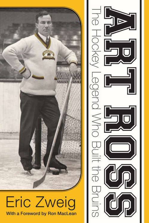 Book cover of Art Ross: The Hockey Legend Who Built the Bruins