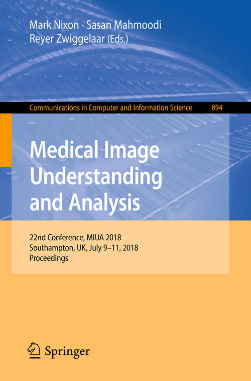 Medical Image Understanding and Analysis: 22nd Conference, Miua 2018, Southampton, Uk, July 9-11, 2018, Revised Selected Papers (Communications In Computer And Information Science #894)