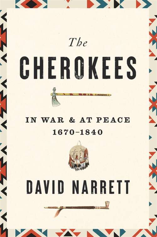 Book cover of The Cherokees: In War and at Peace, 1670–1840