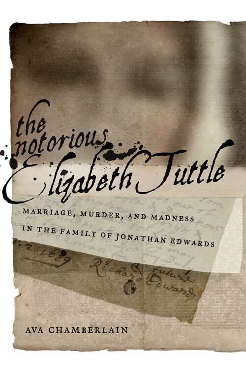 Book cover of The Notorious Elizabeth Tuttle: Marriage, Murder, and Madness in the Family of Jonathan Edwards (North American Religions #6)