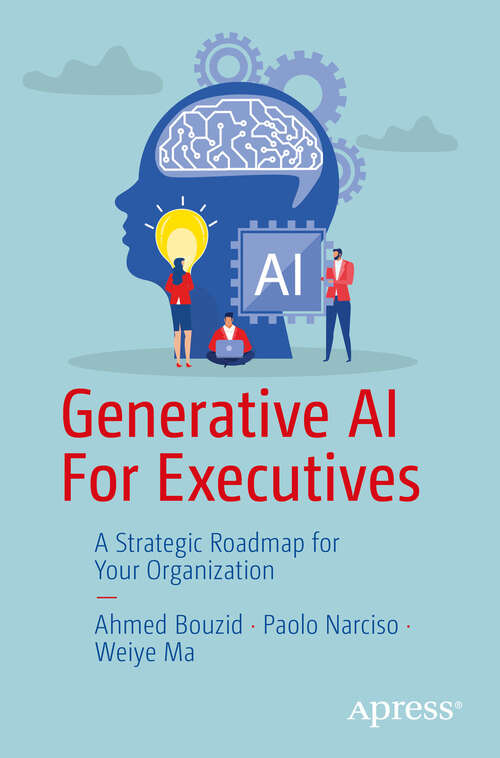 Book cover of Generative AI For Executives: A Strategic Roadmap for Your Organization (First Edition)