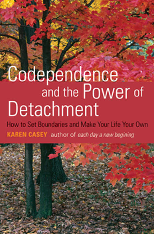 Codependence and the Power of Detachment: How to Set Boundaries and Make Your Life Your Own