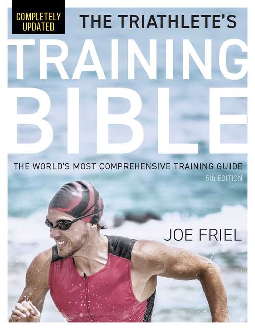 Book cover of The Triathlete's Training Bible: The World's Most Comprehensive Training Guide, 5th Edition (Revised) (Training Bible)