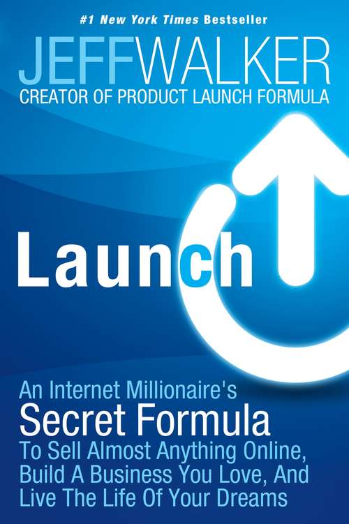 Book cover of Launch: An Internet Millionaire's Secret Formula to Sell Almost Anything Online, Build a Business You Love, and Live the Life of Your Dreams