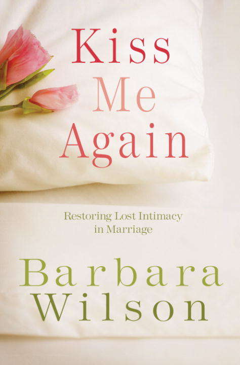 Book cover of Kiss Me Again: Restoring Lost Intimacy in Marriage