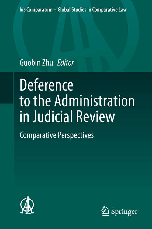 Deference to the Administration in Judicial Review: Comparative Perspectives (Ius Comparatum - Global Studies in Comparative Law #39)