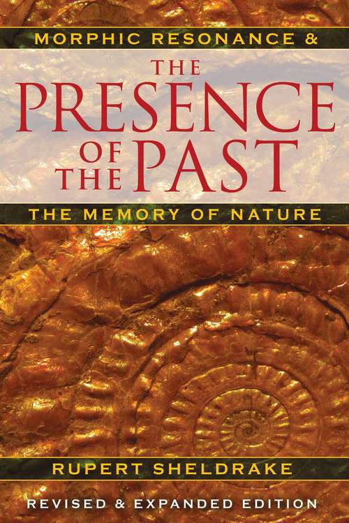 Book cover of The Presence of the Past: Morphic Resonance and the Memory of Nature