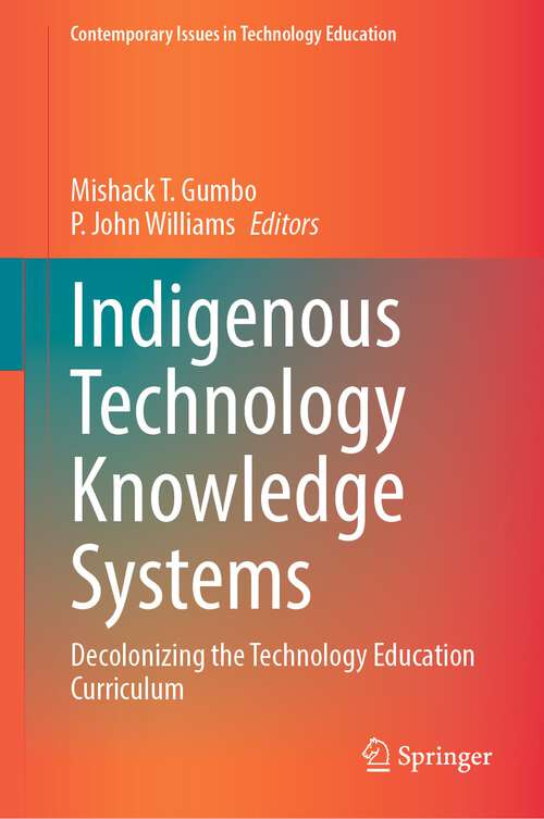 Book cover of Indigenous Technology Knowledge Systems: Decolonizing the Technology Education Curriculum (1st ed. 2023) (Contemporary Issues in Technology Education)
