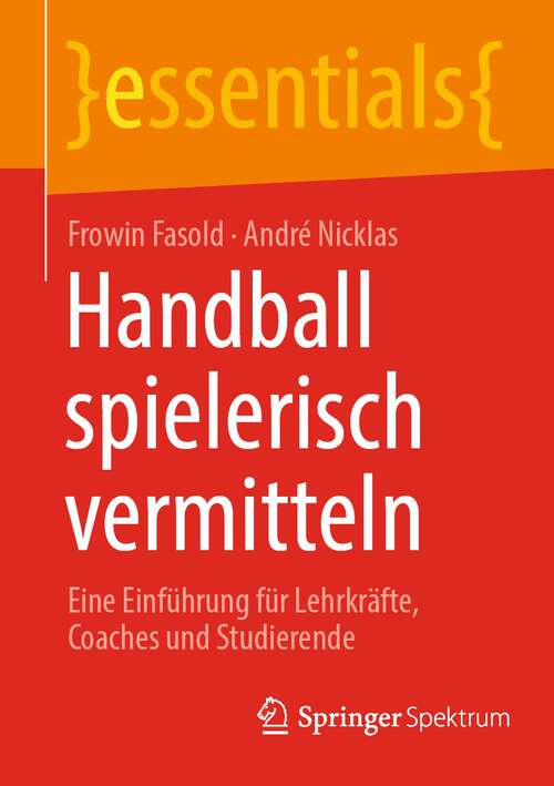 Book cover of Handball spielerisch vermitteln: Eine Einführung für Lehrkräfte, Coaches und Studierende (1. Aufl. 2023) (essentials)
