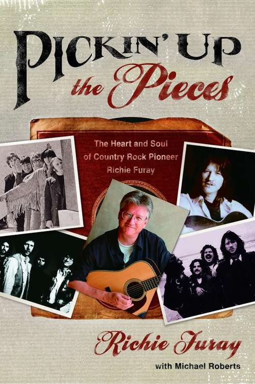 Pickin' Up the Pieces: The Heart and Soul of Country Rock Pioneer Richie Furay