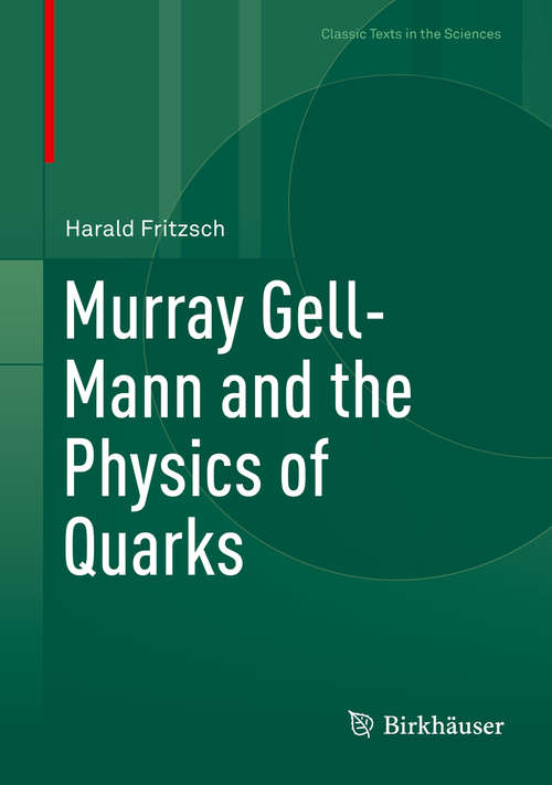 Book cover of Murray Gell-Mann and the Physics of Quarks (1st ed. 2018) (Classic Texts in the Sciences)