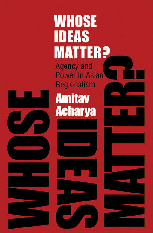 Book cover of Whose Ideas Matter?: Agency and Power in Asian Regionalism (Cornell Studies in Political Economy)