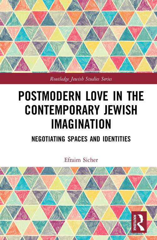 Postmodern Love in the Contemporary Jewish Imagination: Negotiating Spaces and Identities (Routledge Jewish Studies Series)