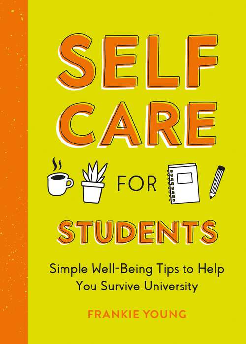 Book cover of Self-Care for Students: Simple Well-Being Tips to Help You Survive University